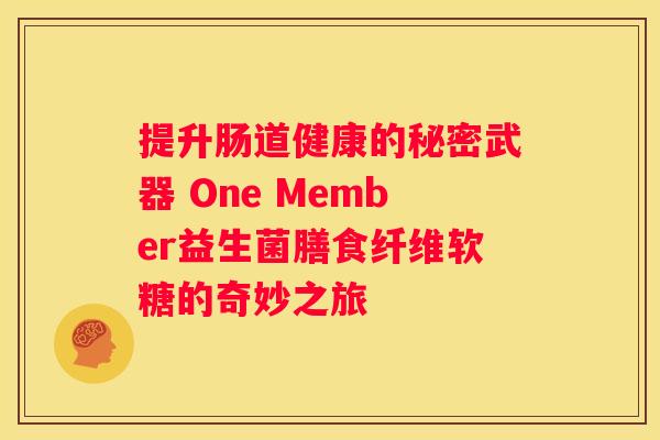 提升肠道健康的秘密武器 One Member益生菌膳食纤维软糖的奇妙之旅