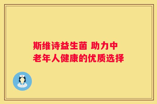 斯维诗益生菌 助力中老年人健康的优质选择