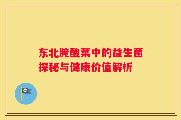 东北腌酸菜中的益生菌探秘与健康价值解析