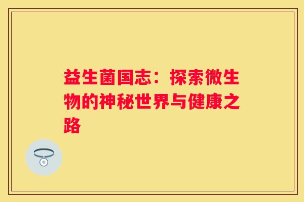 益生菌国志：探索微生物的神秘世界与健康之路