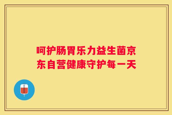 呵护肠胃乐力益生菌京东自营健康守护每一天