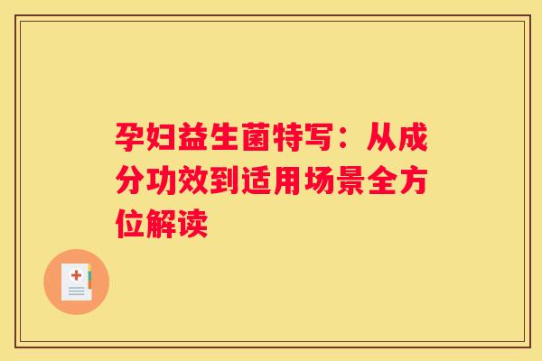 孕妇益生菌特写：从成分功效到适用场景全方位解读