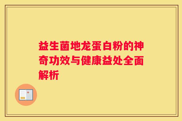 益生菌地龙蛋白粉的神奇功效与健康益处全面解析