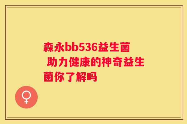 森永bb536益生菌 助力健康的神奇益生菌你了解吗