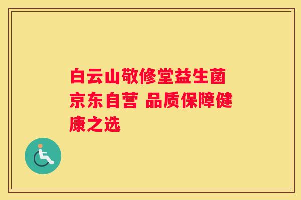 白云山敬修堂益生菌 京东自营 品质保障健康之选