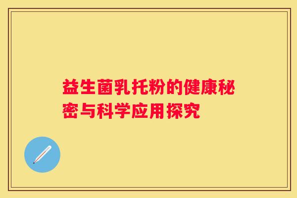 益生菌乳托粉的健康秘密与科学应用探究