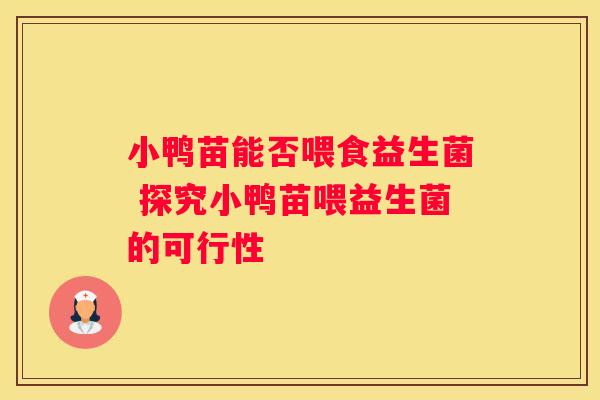 小鸭苗能否喂食益生菌 探究小鸭苗喂益生菌的可行性