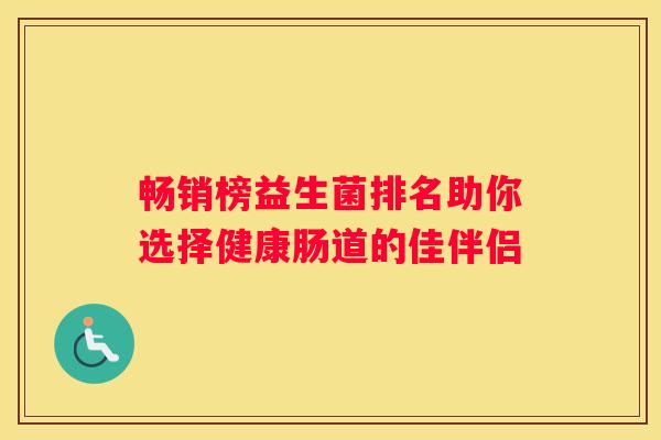 畅销榜益生菌排名助你选择健康肠道的佳伴侣