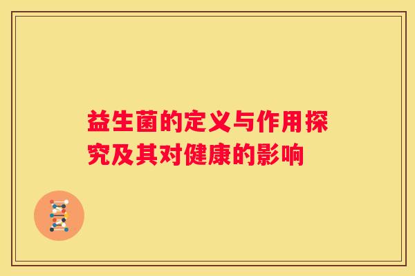 益生菌的定义与作用探究及其对健康的影响