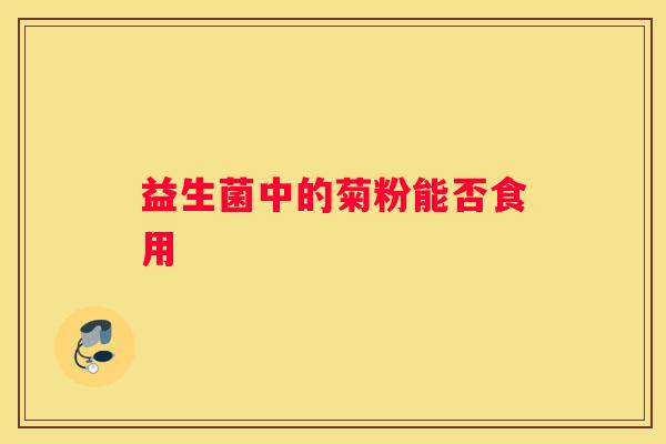 益生菌中的菊粉能否食用