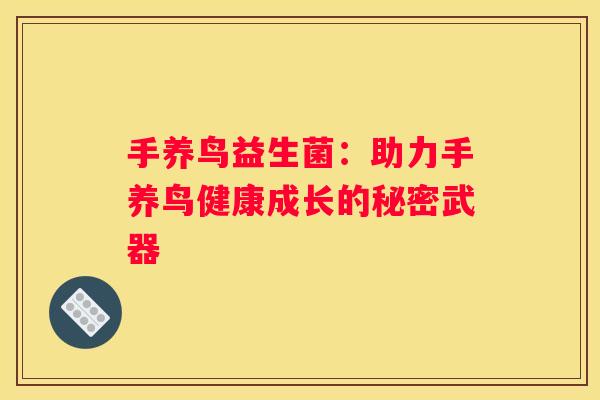 手养鸟益生菌：助力手养鸟健康成长的秘密武器