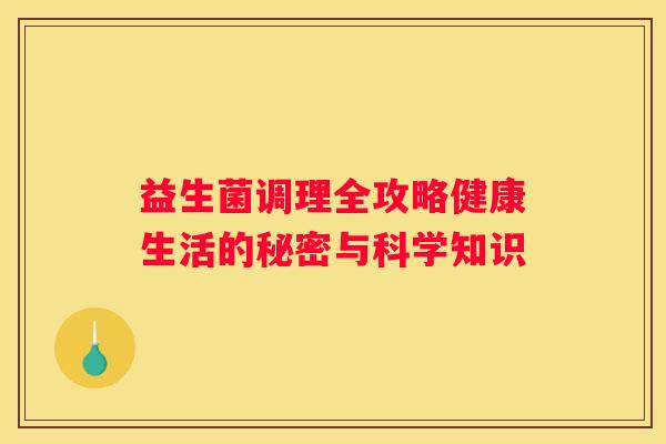 益生菌调理全攻略健康生活的秘密与科学知识