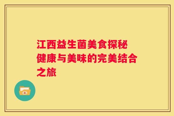 江西益生菌美食探秘 健康与美味的完美结合之旅