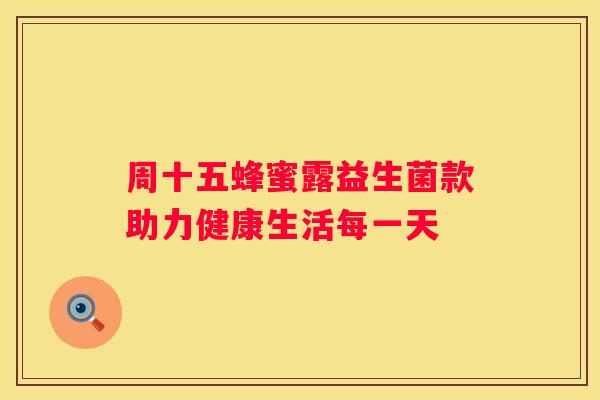周十五蜂蜜露益生菌款助力健康生活每一天