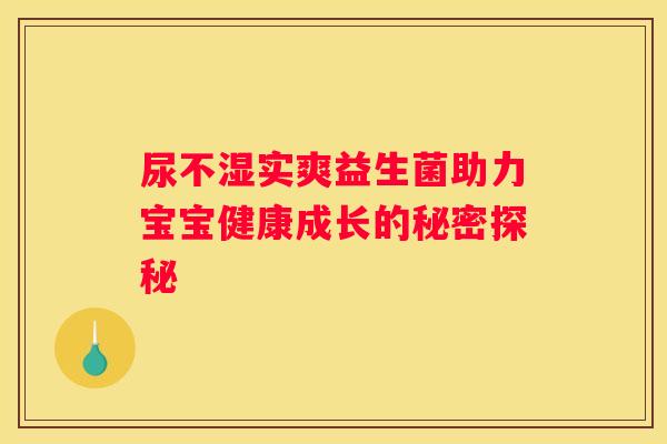 尿不湿实爽益生菌助力宝宝健康成长的秘密探秘