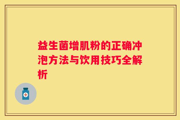 益生菌增肌粉的正确冲泡方法与饮用技巧全解析