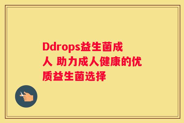 Ddrops益生菌成人 助力成人健康的优质益生菌选择