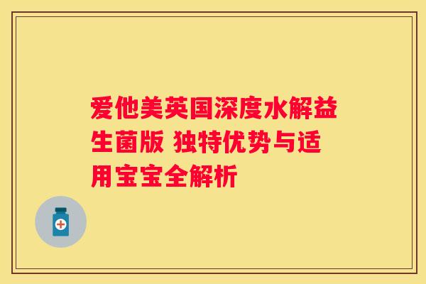 爱他美英国深度水解益生菌版 独特优势与适用宝宝全解析