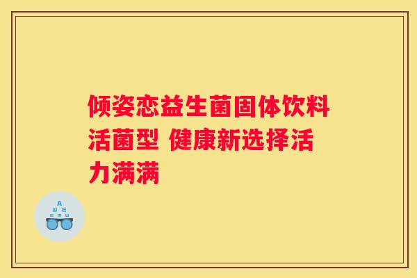 倾姿恋益生菌固体饮料活菌型 健康新选择活力满满