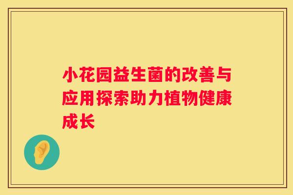 小花园益生菌的改善与应用探索助力植物健康成长