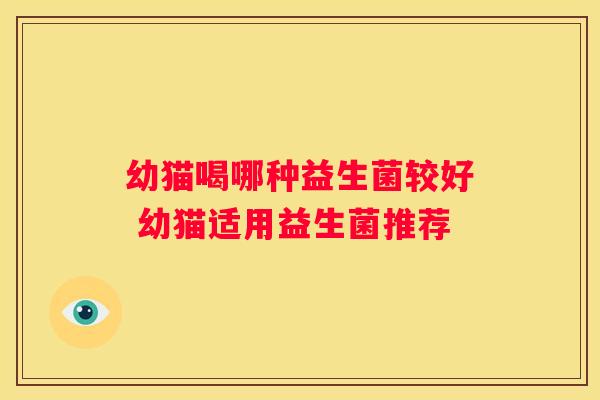 幼猫喝哪种益生菌较好 幼猫适用益生菌推荐