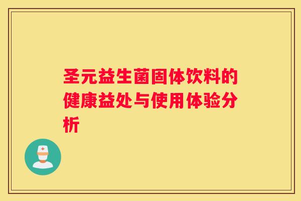 圣元益生菌固体饮料的健康益处与使用体验分析