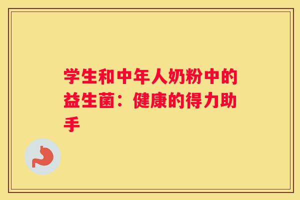 学生和中年人奶粉中的益生菌：健康的得力助手
