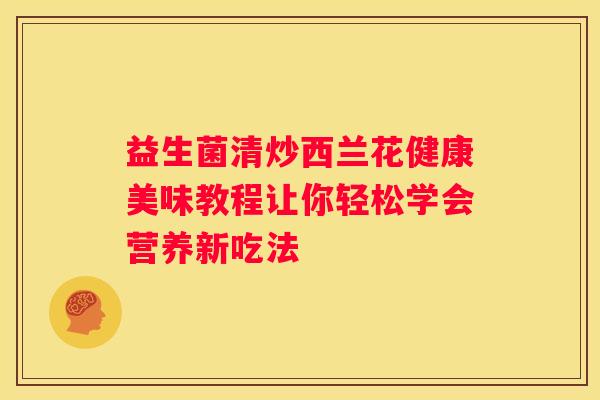益生菌清炒西兰花健康美味教程让你轻松学会营养新吃法