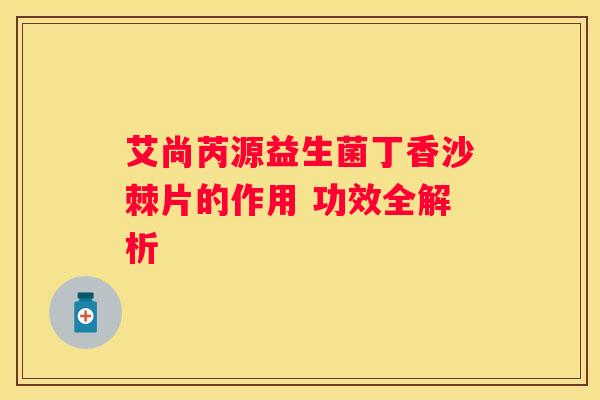 艾尚芮源益生菌丁香沙棘片的作用 功效全解析