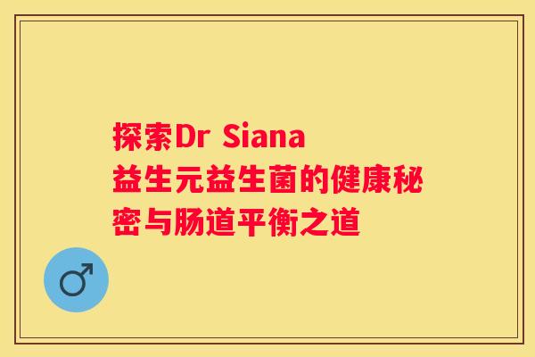 探索Dr Siana益生元益生菌的健康秘密与肠道平衡之道