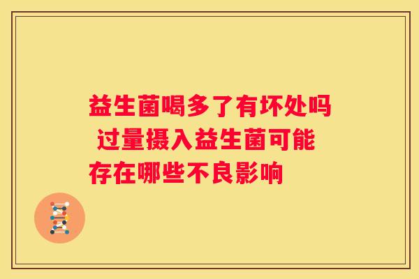 益生菌喝多了有坏处吗 过量摄入益生菌可能存在哪些不良影响