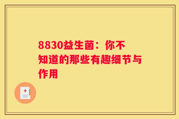 8830益生菌：你不知道的那些有趣细节与作用