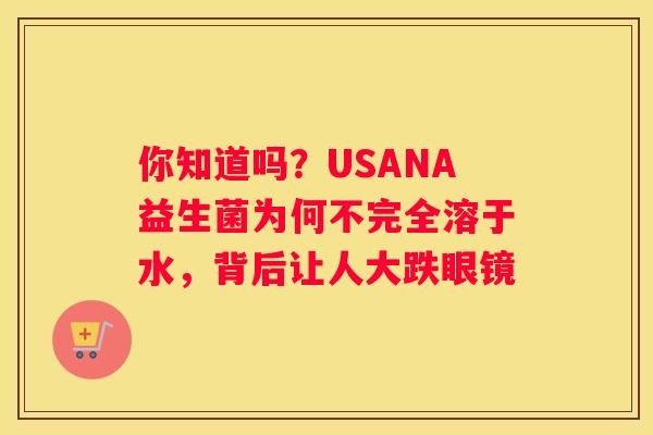 你知道吗？USANA益生菌为何不完全溶于水，背后让人大跌眼镜