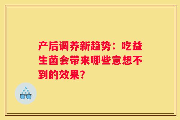 产后调养新趋势：吃益生菌会带来哪些意想不到的效果？