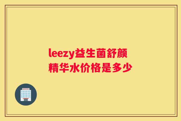 leezy益生菌舒颜精华水价格是多少