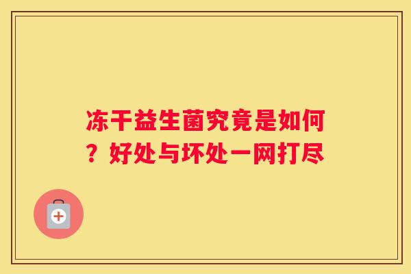 冻干益生菌究竟是如何？好处与坏处一网打尽
