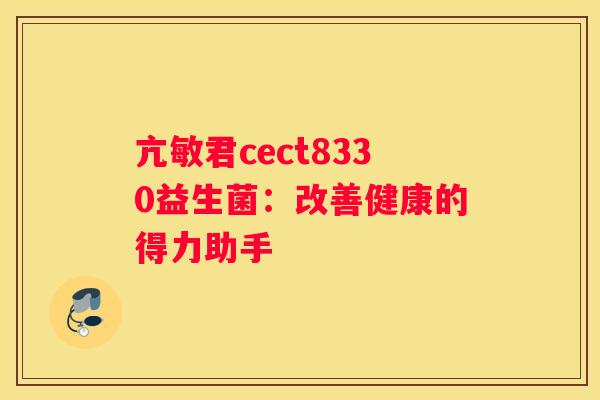 亢敏君cect8330益生菌：改善健康的得力助手