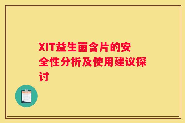 XIT益生菌含片的安全性分析及使用建议探讨
