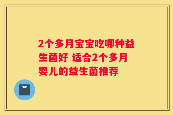 2个多月宝宝吃哪种益生菌好 适合2个多月婴儿的益生菌推荐