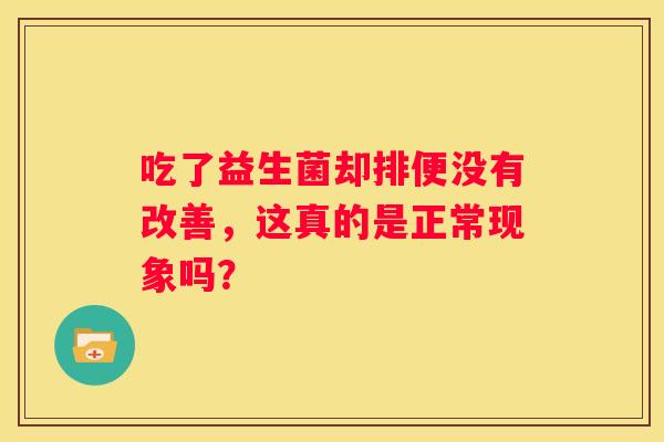 吃了益生菌却排便没有改善，这真的是正常现象吗？