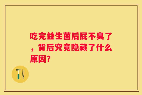 吃完益生菌后屁不臭了，背后究竟隐藏了什么原因？