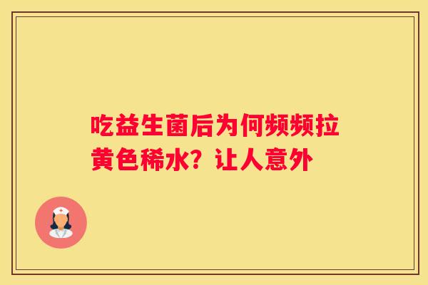 吃益生菌后为何频频拉黄色稀水？让人意外