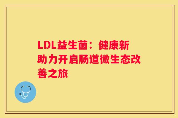 LDL益生菌：健康新助力开启肠道微生态改善之旅