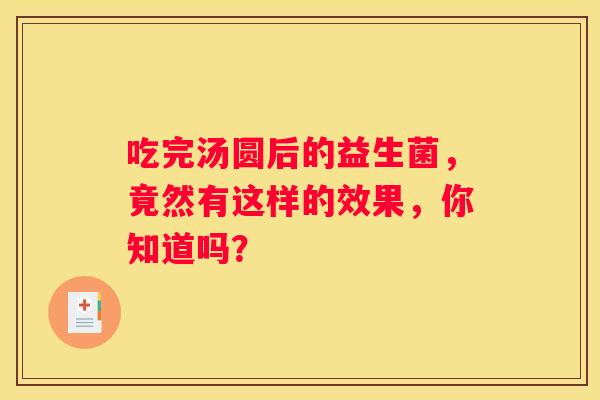 吃完汤圆后的益生菌，竟然有这样的效果，你知道吗？
