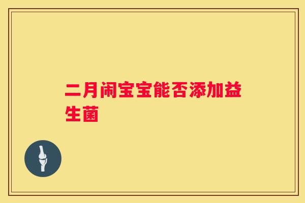 二月闹宝宝能否添加益生菌