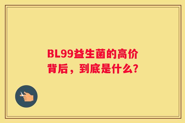 BL99益生菌的高价背后，到底是什么？