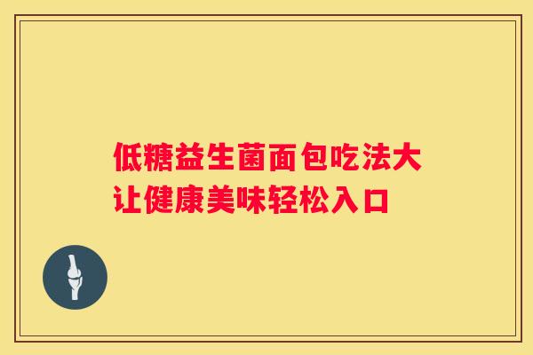 低糖益生菌面包吃法大让健康美味轻松入口