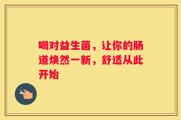 喝对益生菌，让你的肠道焕然一新，舒适从此开始