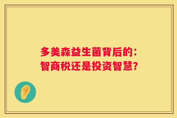 多美森益生菌背后的：智商税还是投资智慧？