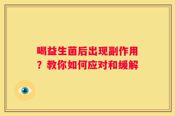 喝益生菌后出现副作用？教你如何应对和缓解